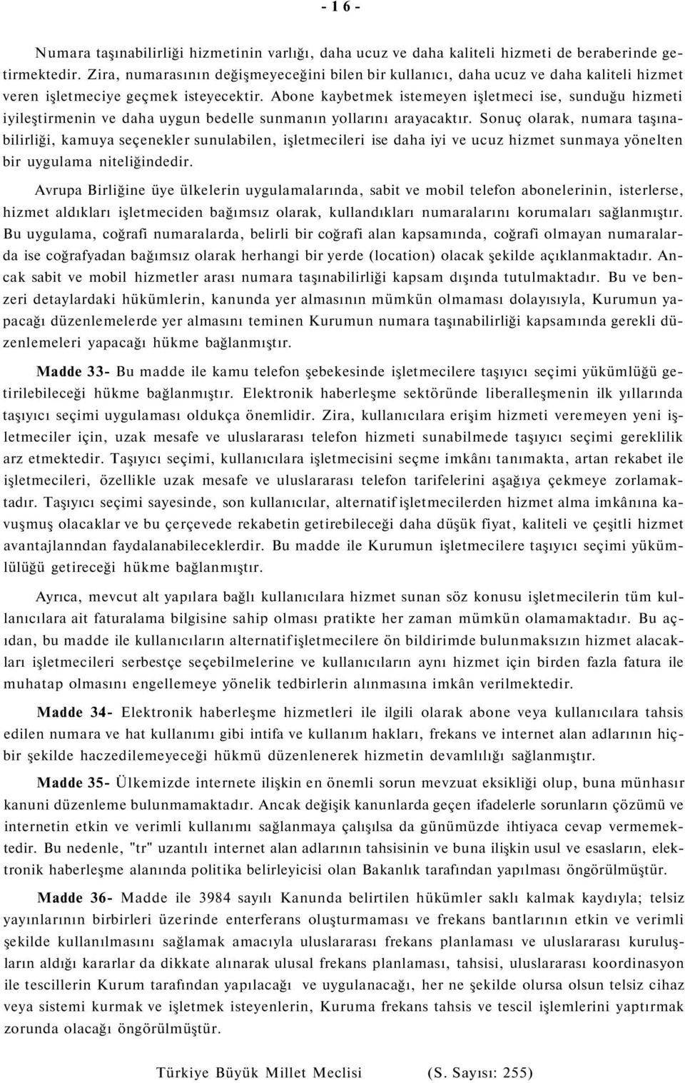 Abone kaybetmek istemeyen işletmeci ise, sunduğu hizmeti iyileştirmenin ve daha uygun bedelle sunmanın yollarını arayacaktır.