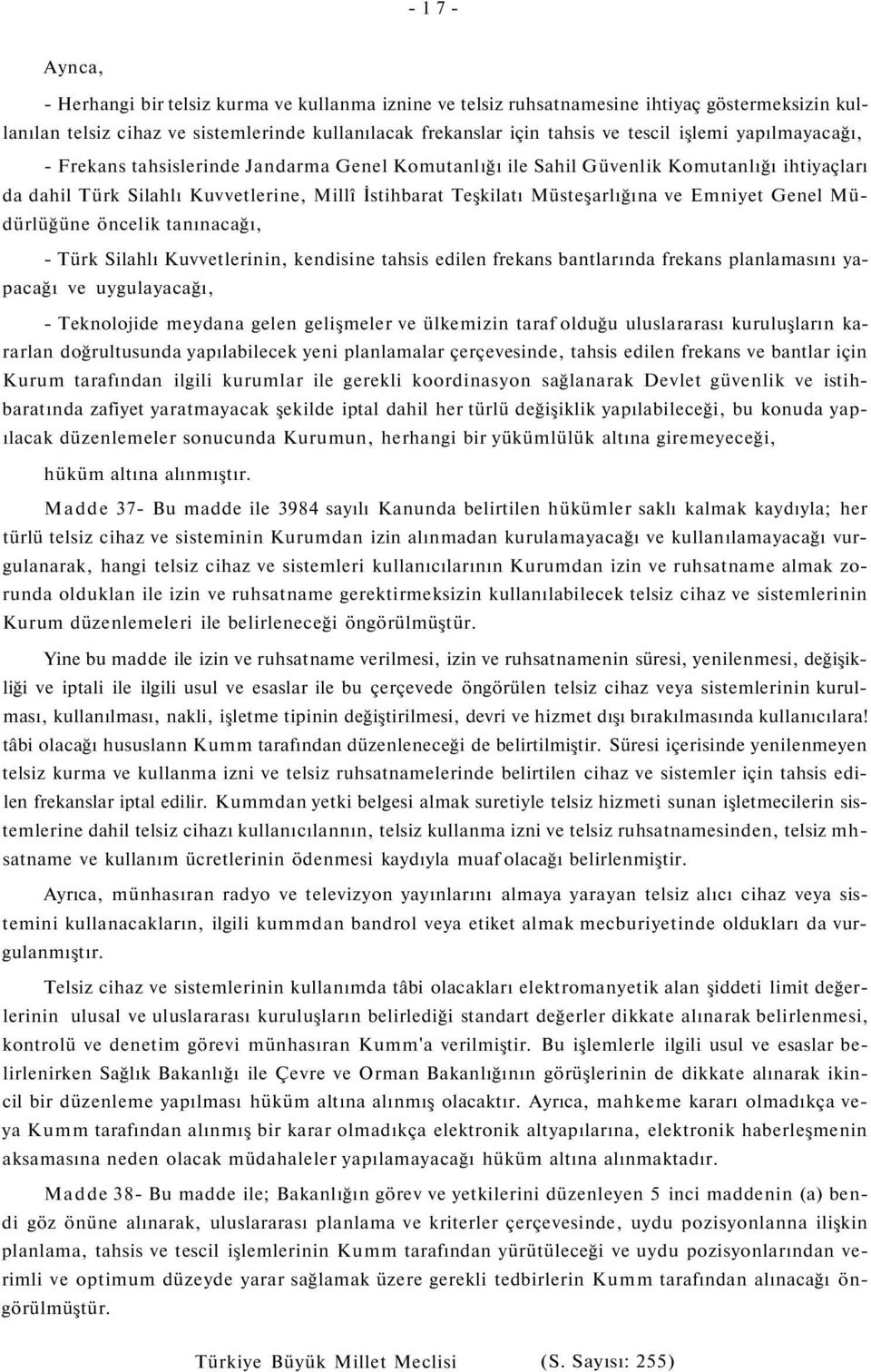 Emniyet Genel Müdürlüğüne öncelik tanınacağı, - Türk Silahlı Kuvvetlerinin, kendisine tahsis edilen frekans bantlarında frekans planlamasını yapacağı ve uygulayacağı, - Teknolojide meydana gelen