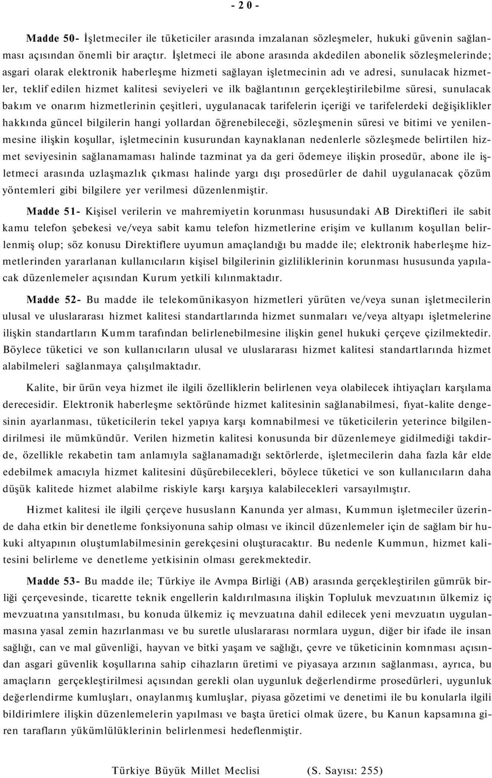 seviyeleri ve ilk bağlantının gerçekleştirilebilme süresi, sunulacak bakım ve onarım hizmetlerinin çeşitleri, uygulanacak tarifelerin içeriği ve tarifelerdeki değişiklikler hakkında güncel bilgilerin