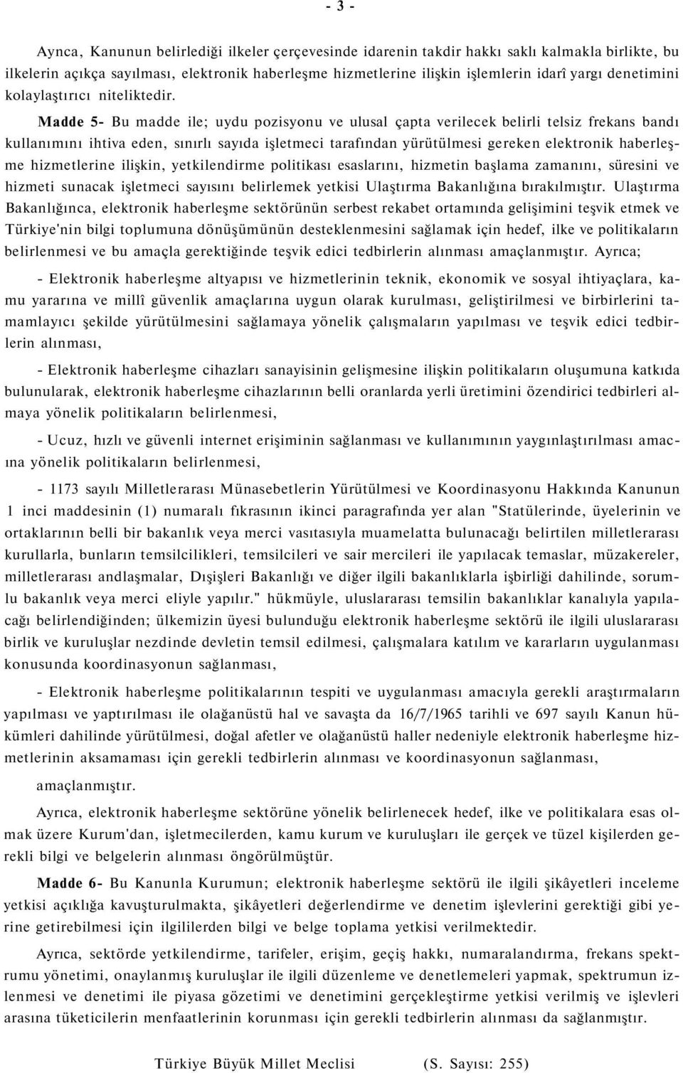 Madde 5- Bu madde ile; uydu pozisyonu ve ulusal çapta verilecek belirli telsiz frekans bandı kullanımını ihtiva eden, sınırlı sayıda işletmeci tarafından yürütülmesi gereken elektronik haberleşme