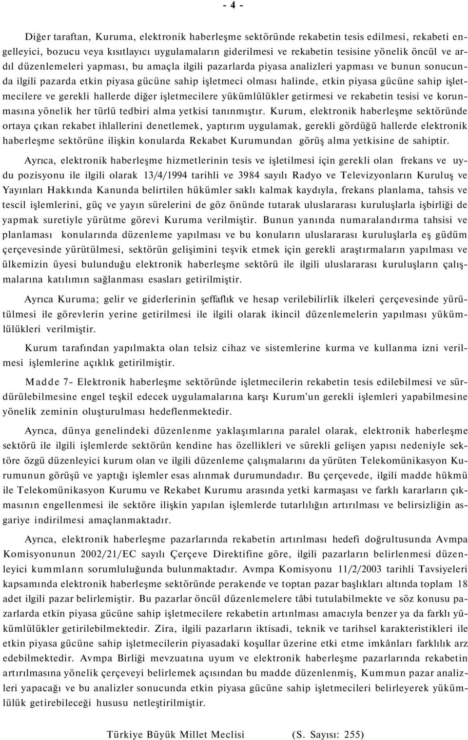 işletmecilere ve gerekli hallerde diğer işletmecilere yükümlülükler getirmesi ve rekabetin tesisi ve korunmasına yönelik her türlü tedbiri alma yetkisi tanınmıştır.