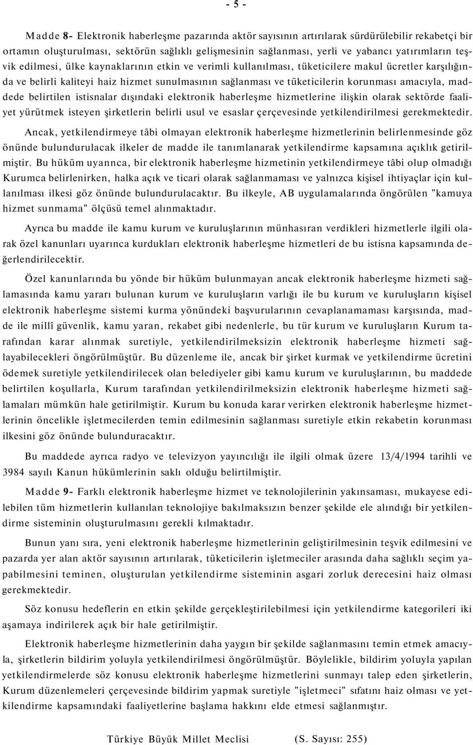 amacıyla, maddede belirtilen istisnalar dışındaki elektronik haberleşme hizmetlerine ilişkin olarak sektörde faaliyet yürütmek isteyen şirketlerin belirli usul ve esaslar çerçevesinde