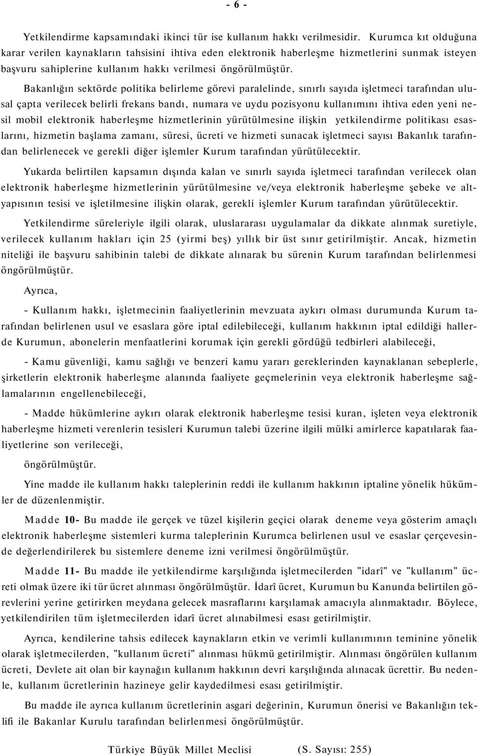 Bakanlığın sektörde politika belirleme görevi paralelinde, sınırlı sayıda işletmeci tarafından ulusal çapta verilecek belirli frekans bandı, numara ve uydu pozisyonu kullanımını ihtiva eden yeni