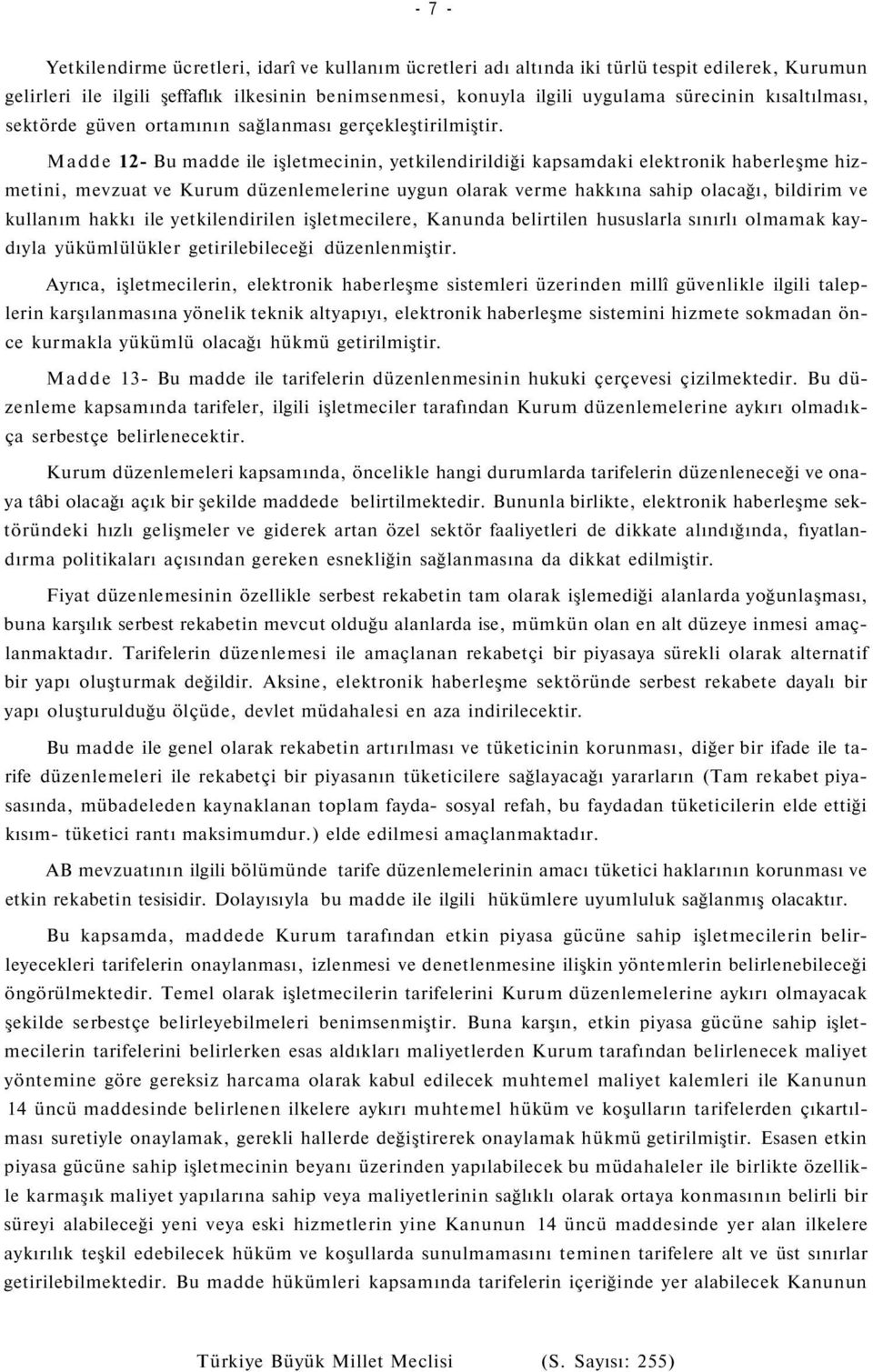 Madde 12- Bu madde ile işletmecinin, yetkilendirildiği kapsamdaki elektronik haberleşme hizmetini, mevzuat ve Kurum düzenlemelerine uygun olarak verme hakkına sahip olacağı, bildirim ve kullanım