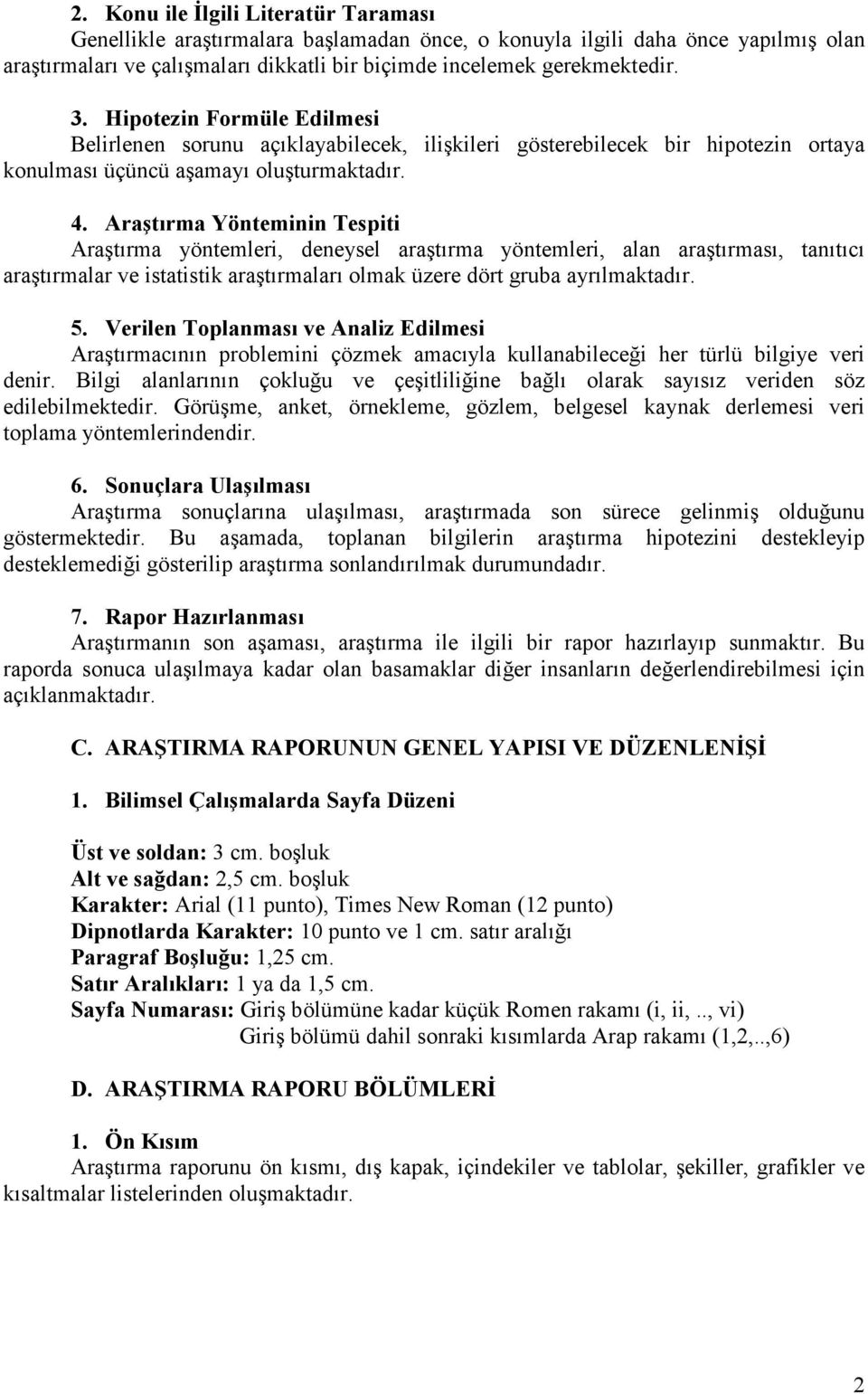 Araştırma Yönteminin Tespiti Araştırma yöntemleri, deneysel araştırma yöntemleri, alan araştırması, tanıtıcı araştırmalar ve istatistik araştırmaları olmak üzere dört gruba ayrılmaktadır. 5.