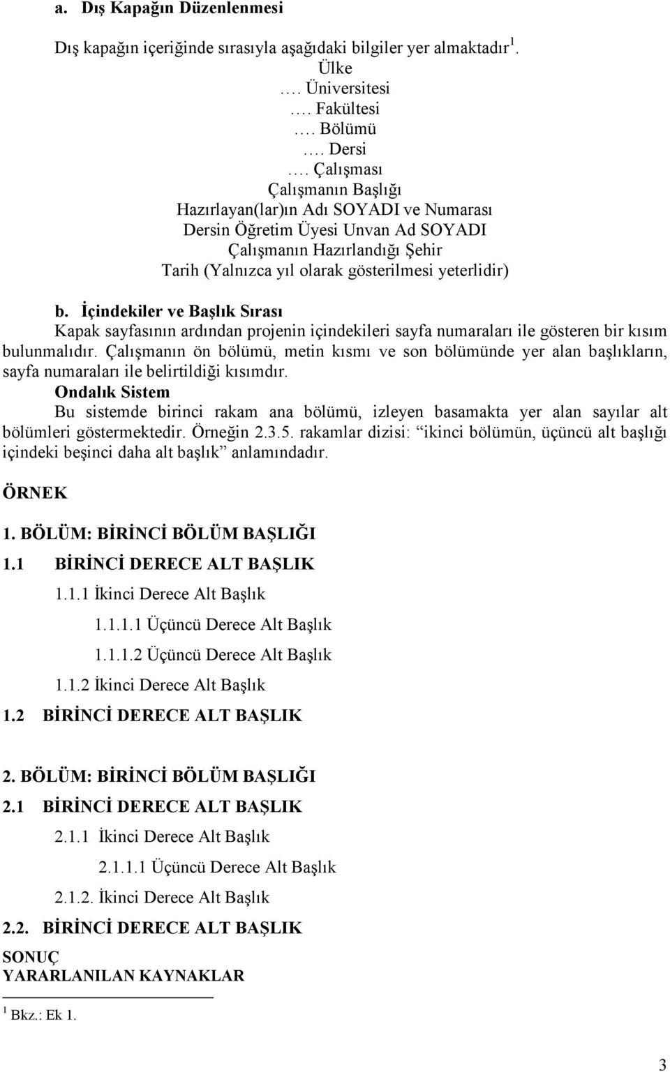 Đçindekiler ve Başlık Sırası Kapak sayfasının ardından projenin içindekileri sayfa numaraları ile gösteren bir kısım bulunmalıdır.