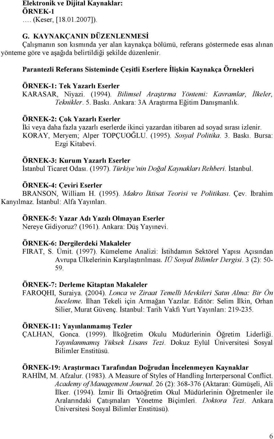 Parantezli Referans Sisteminde Çeşitli Eserlere Đlişkin Kaynakça Örnekleri : Tek Yazarlı Eserler KARASAR, Niyazi. (1994). Bilimsel Araştırma Yöntemi: Kavramlar, Đlkeler, Teknikler. 5. Baskı.