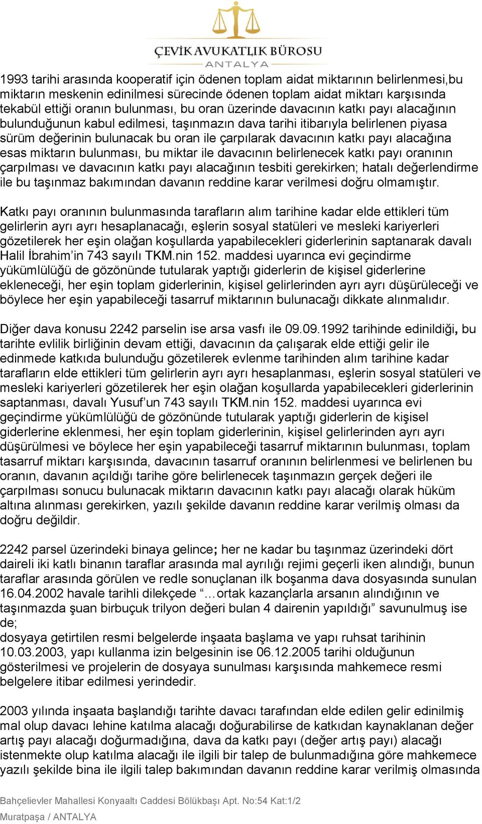 alacağına esas miktarın bulunması, bu miktar ile davacının belirlenecek katkı payı oranının çarpılması ve davacının katkı payı alacağının tesbiti gerekirken; hatalı değerlendirme ile bu taģınmaz