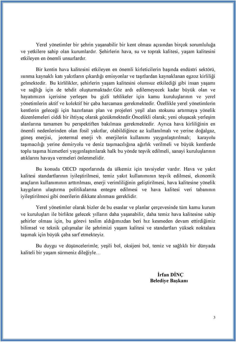 Bir kentin hava kalitesini etkileyen en önemli kirleticilerin başında endüstri sektörü, ısınma kaynaklı katı yakıtların çıkardığı emisyonlar ve taşıtlardan kaynaklanan egzoz kirliliği gelmektedir.