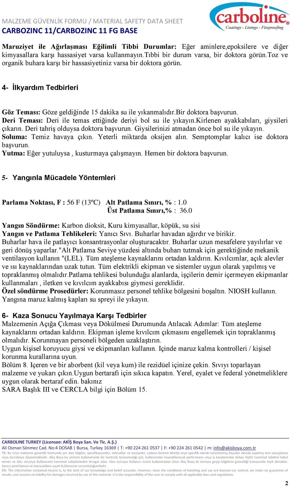 Deri Teması: Deri ile temas ettiğinde deriyi bol su ile yıkayın.kirlenen ayakkabıları, giysileri çıkarın. Deri tahriş olduysa doktora başvurun. Giysilerinizi atmadan önce bol su ile yıkayın.