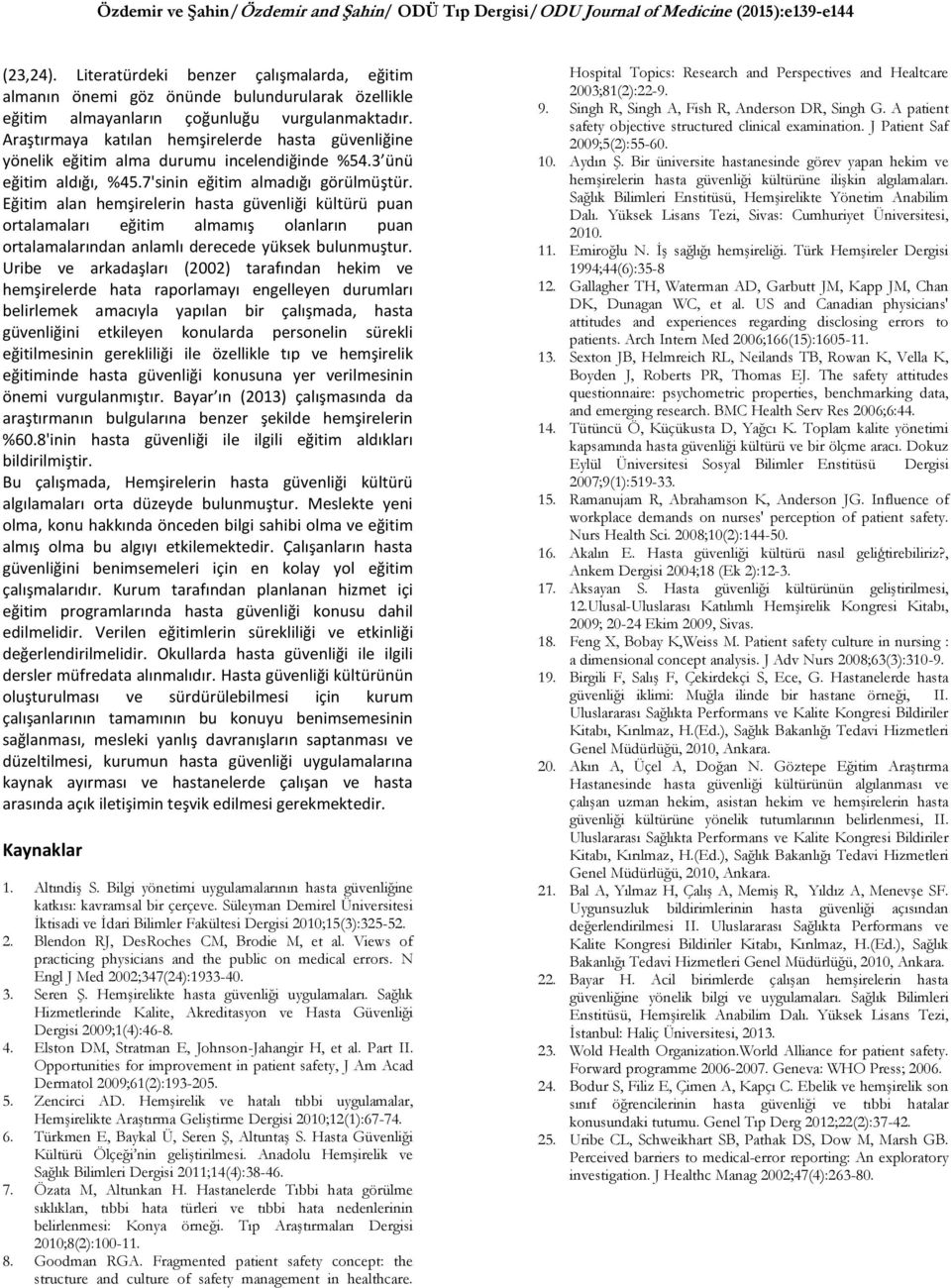 Eğitim alan hemşirelerin hasta güvenliği kültürü ortalamaları eğitim almamış olanların ortalamalarından anlamlı derecede yüksek bulunmuştur.