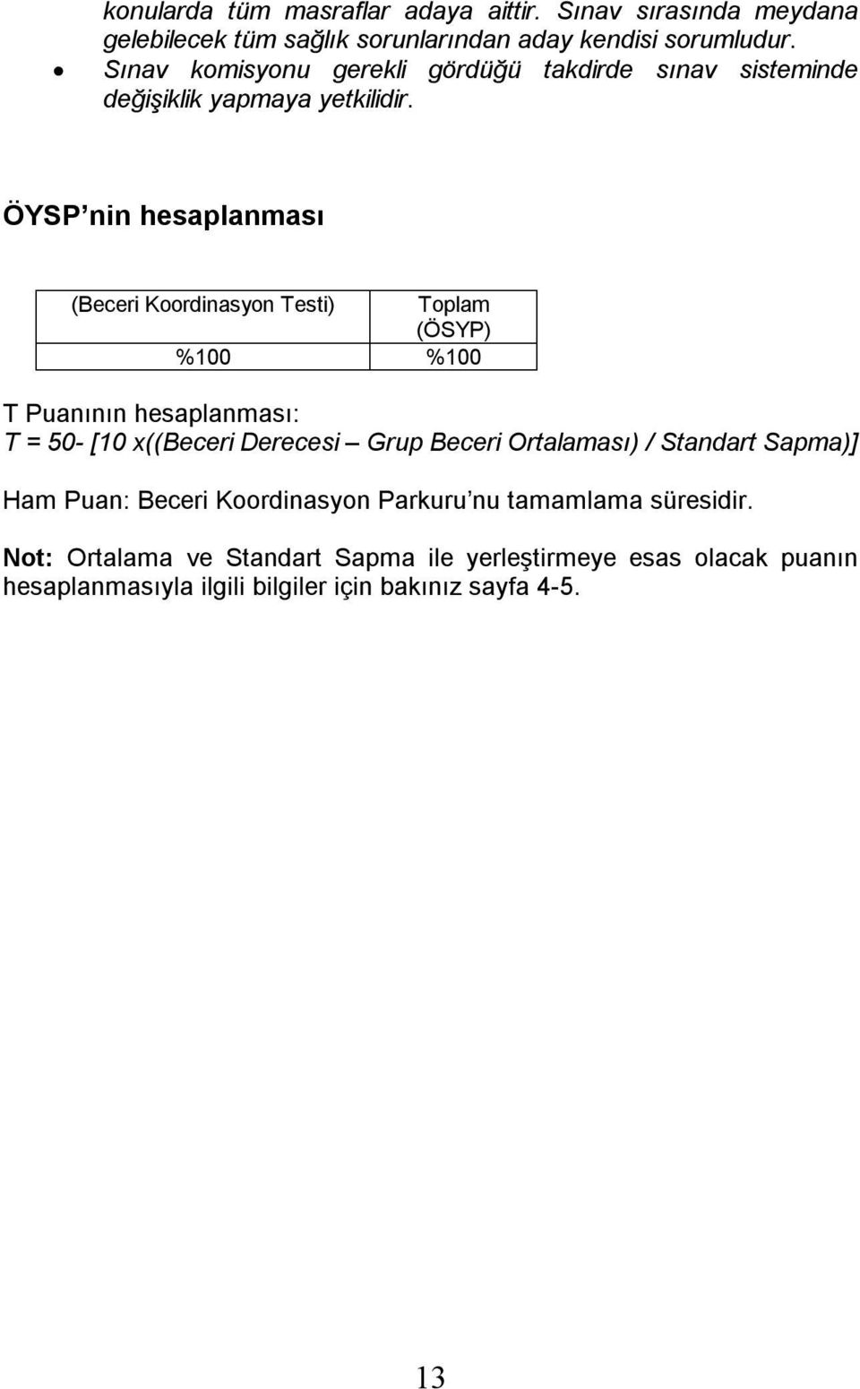 ÖYSP nin hesaplanması (Beceri Koordinasyon Testi) Toplam (ÖSYP) %100 %100 T Puanının hesaplanması: T = 50- [10 x((beceri Derecesi Grup Beceri