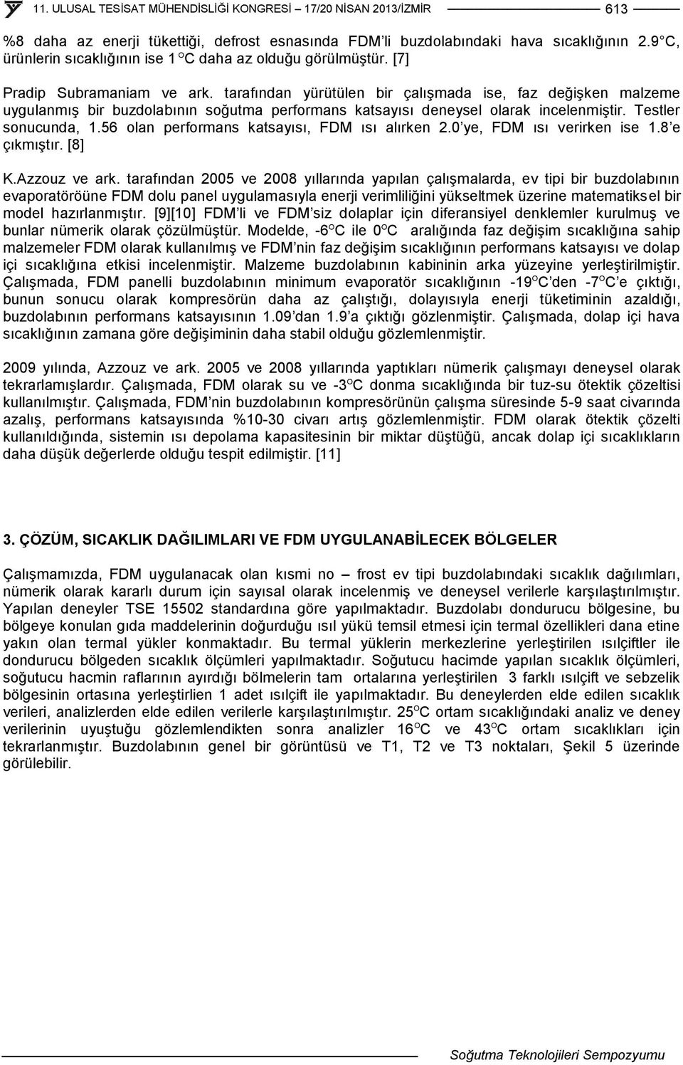 56 olan performans katsayısı, FDM ısı alırken 2.0 ye, FDM ısı verirken ise 1.8 e çıkmıştır. [8] K.Azzouz ve ark.