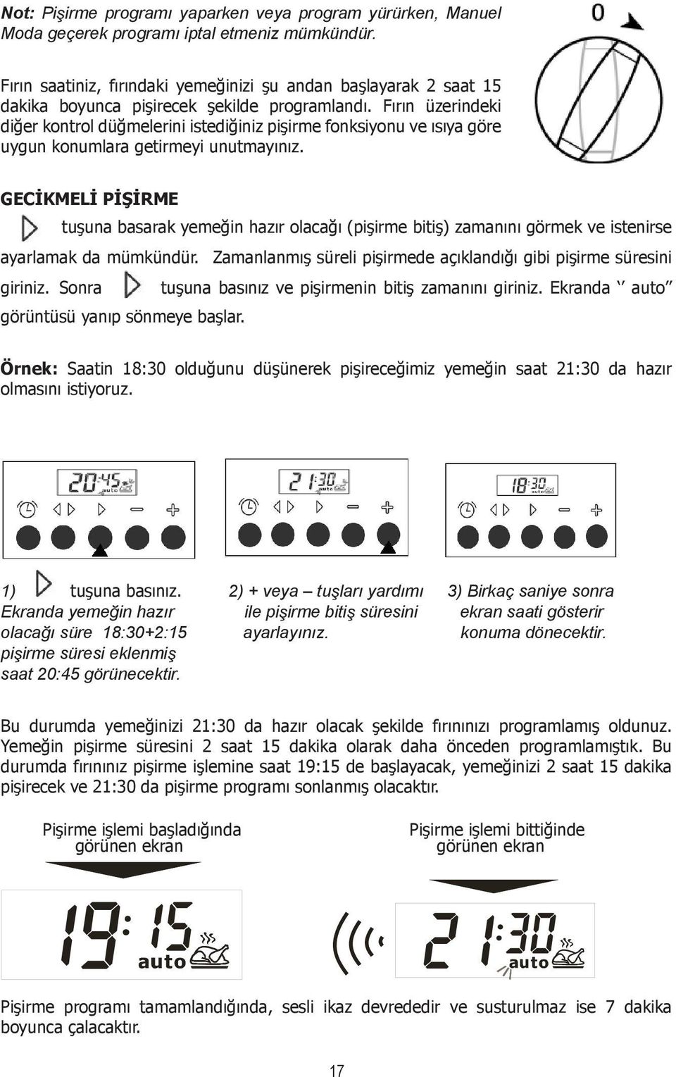 Fırın üzerindeki diğer kontrol düğmelerini istediğiniz pişirme fonksiyonu e ısıya göre uygun konumlara getirmeyi unutmayınız.