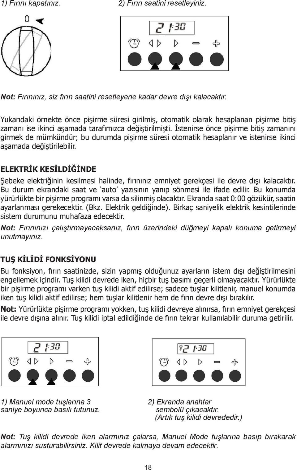 İstenirse önce pişirme bitiş zamanını girmek de mümkündür; bu durumda pişirme süresi otomatik hesaplanır e istenirse ikinci aşamada değiştirilebilir.