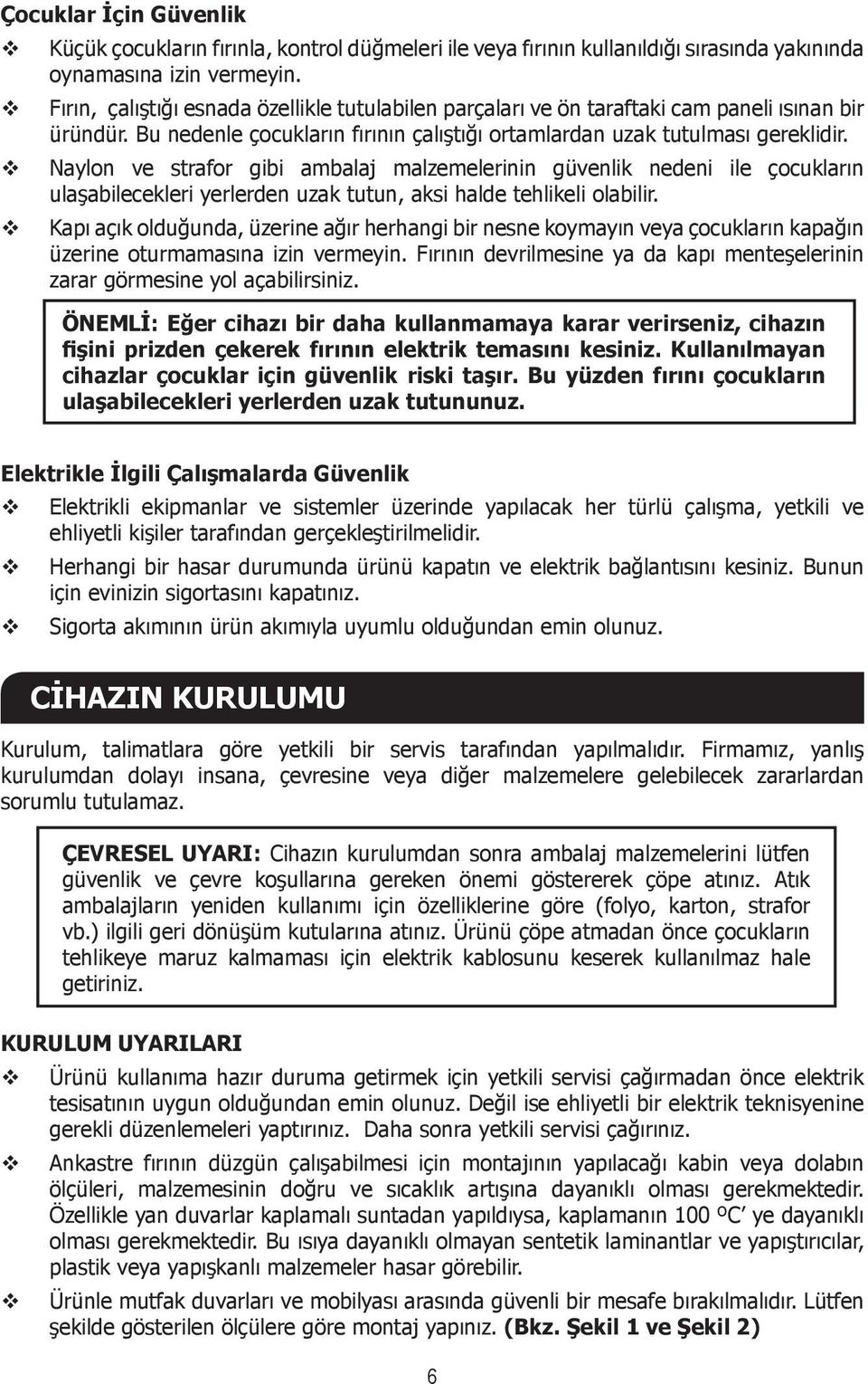 Naylon e strafor gibi ambalaj malzemelerinin güenlik nedeni ile çocukların ulaşabilecekleri yerlerden uzak tutun, aksi halde tehlikeli olabilir.