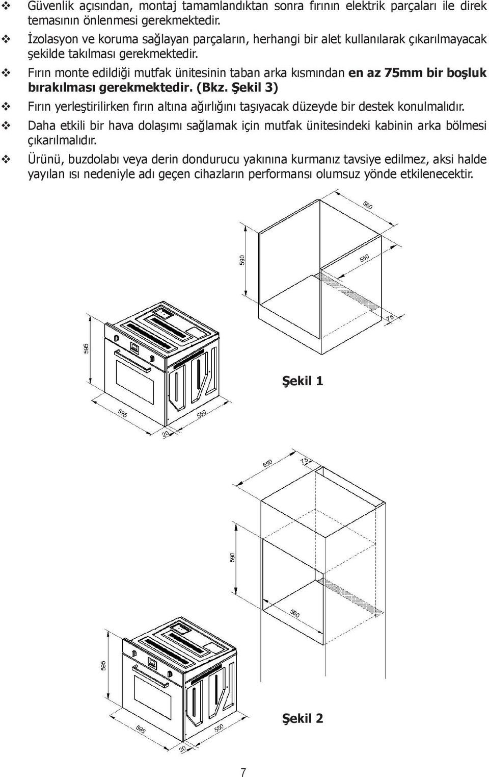 Fırın monte edildiği mutfak ünitesinin taban arka kısmından en az 75mm bir boşluk bırakılması gerekmektedir. (Bkz.