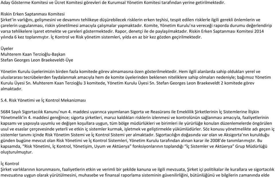 uygulanması, riskin yönetilmesi amacıyla çalışmalar yapmaktadır. Komite, Yönetim Kurulu na vereceği raporda durumu değerlendirip varsa tehlikelere işaret etmekte ve çareleri göstermektedir.