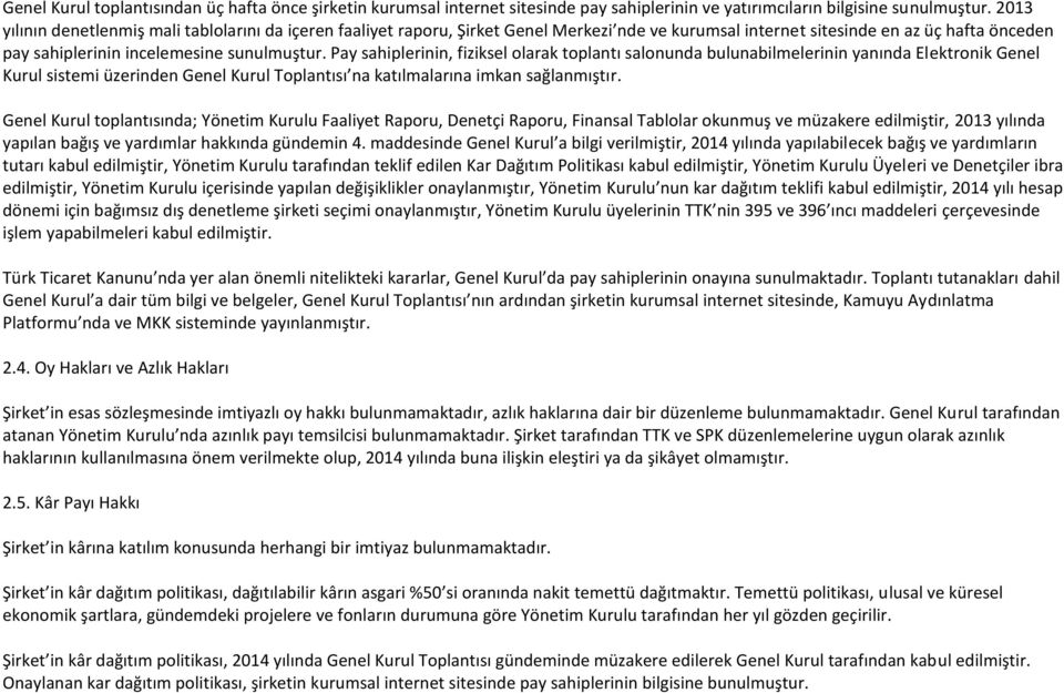 Pay sahiplerinin, fiziksel olarak toplantı salonunda bulunabilmelerinin yanında Elektronik Genel Kurul sistemi üzerinden Genel Kurul Toplantısı na katılmalarına imkan sağlanmıştır.