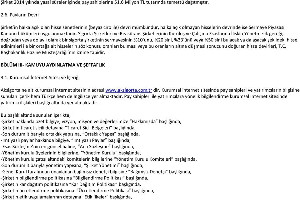 Payların Devri Şirket in halka açık olan hisse senetlerinin (beyaz ciro ile) devri mümkündür, halka açık olmayan hisselerin devrinde ise Sermaye Piyasası Kanunu hükümleri uygulanmaktadır.