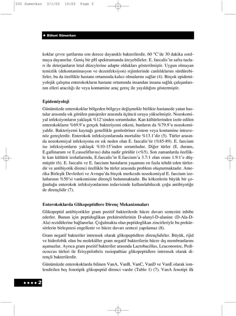 Uygun olmayan temizlik (dekontaminasyon ve dezenfeksiyon) rejimlerinde canl l klar n sürdürebilirler, bu da özellikle hastane ortam nda kal c olmalar n sa lar (4).