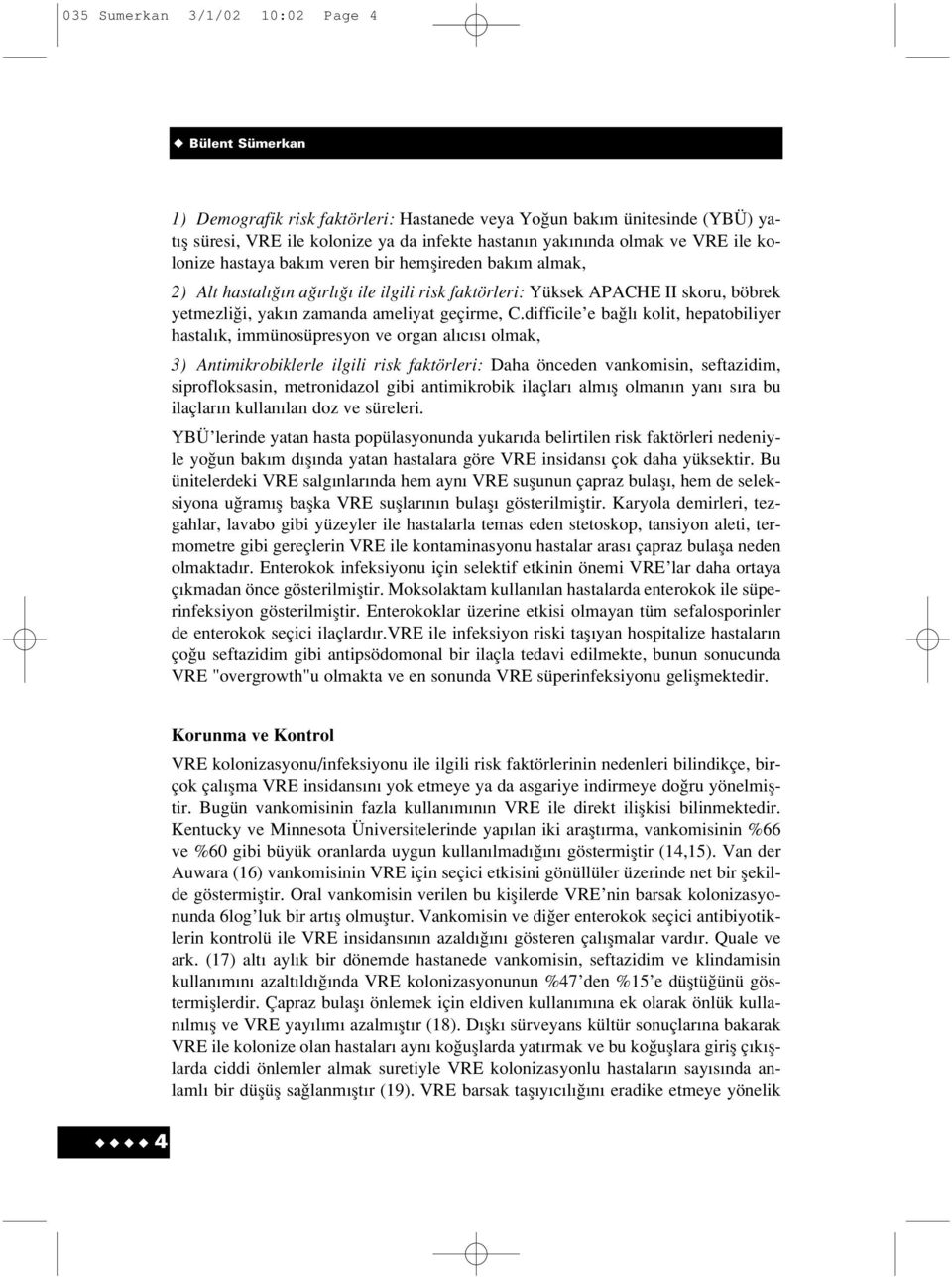 difficile e ba l kolit, hepatobiliyer hastal k, immünosüpresyon ve organ al c s olmak, 3) Antimikrobiklerle ilgili risk faktörleri: Daha önceden vankomisin, seftazidim, siprofloksasin, metronidazol