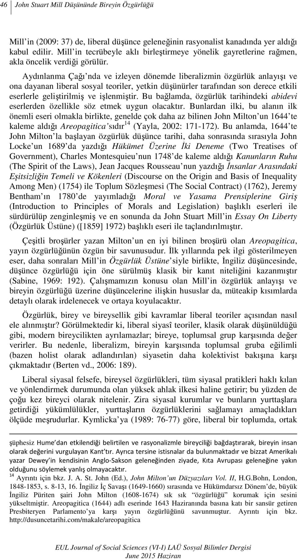 Aydınlanma Çağı nda ve izleyen dönemde liberalizmin özgürlük anlayışı ve ona dayanan liberal sosyal teoriler, yetkin düşünürler tarafından son derece etkili eserlerle geliştirilmiş ve işlenmiştir.