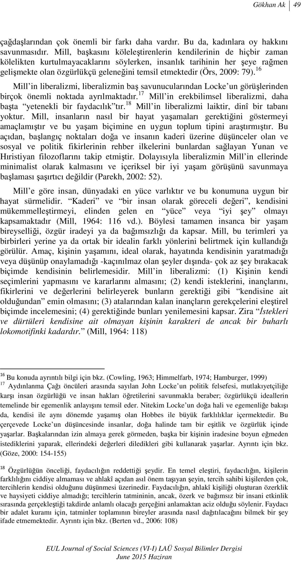 (Örs, 2009: 79). 16 Mill in liberalizmi, liberalizmin baş savunucularından Locke un görüşlerinden birçok önemli noktada ayrılmaktadır.