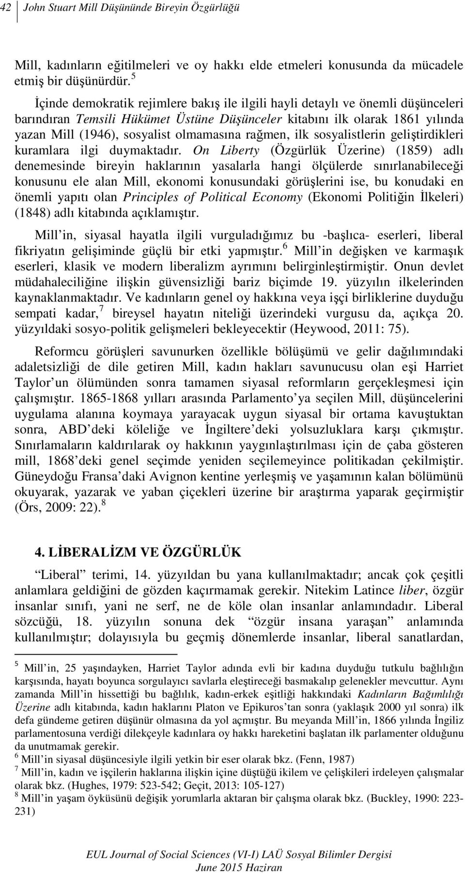 olmamasına rağmen, ilk sosyalistlerin geliştirdikleri kuramlara ilgi duymaktadır.