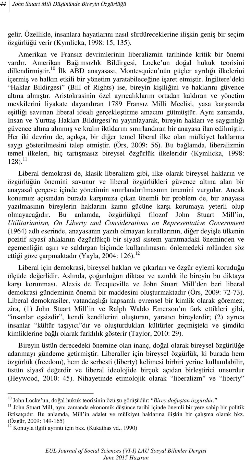 10 Đlk ABD anayasası, Montesquieu nün güçler ayrılığı ilkelerini içermiş ve halkın etkili bir yönetim yaratabileceğine işaret etmiştir.