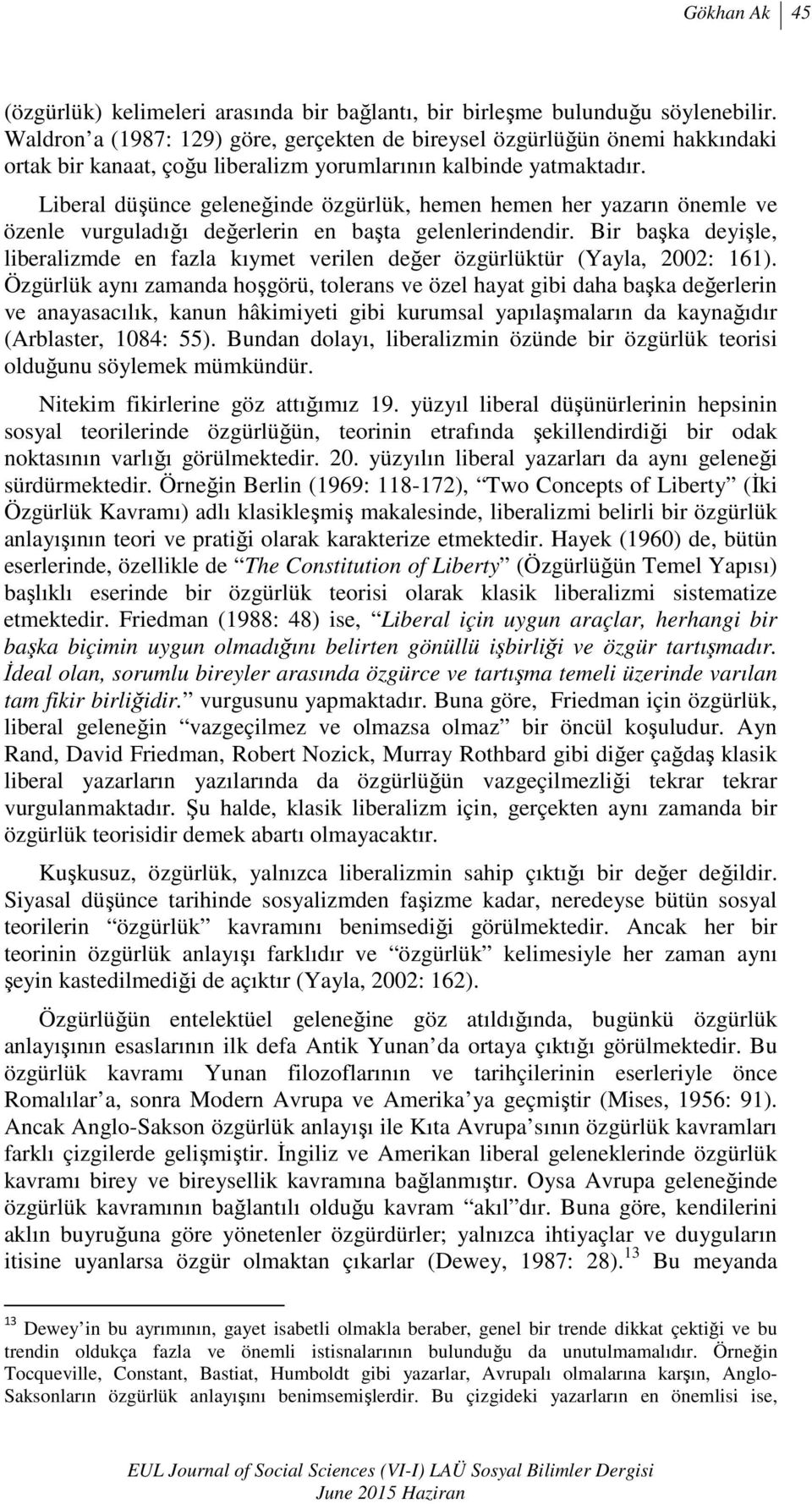 Liberal düşünce geleneğinde özgürlük, hemen hemen her yazarın önemle ve özenle vurguladığı değerlerin en başta gelenlerindendir.