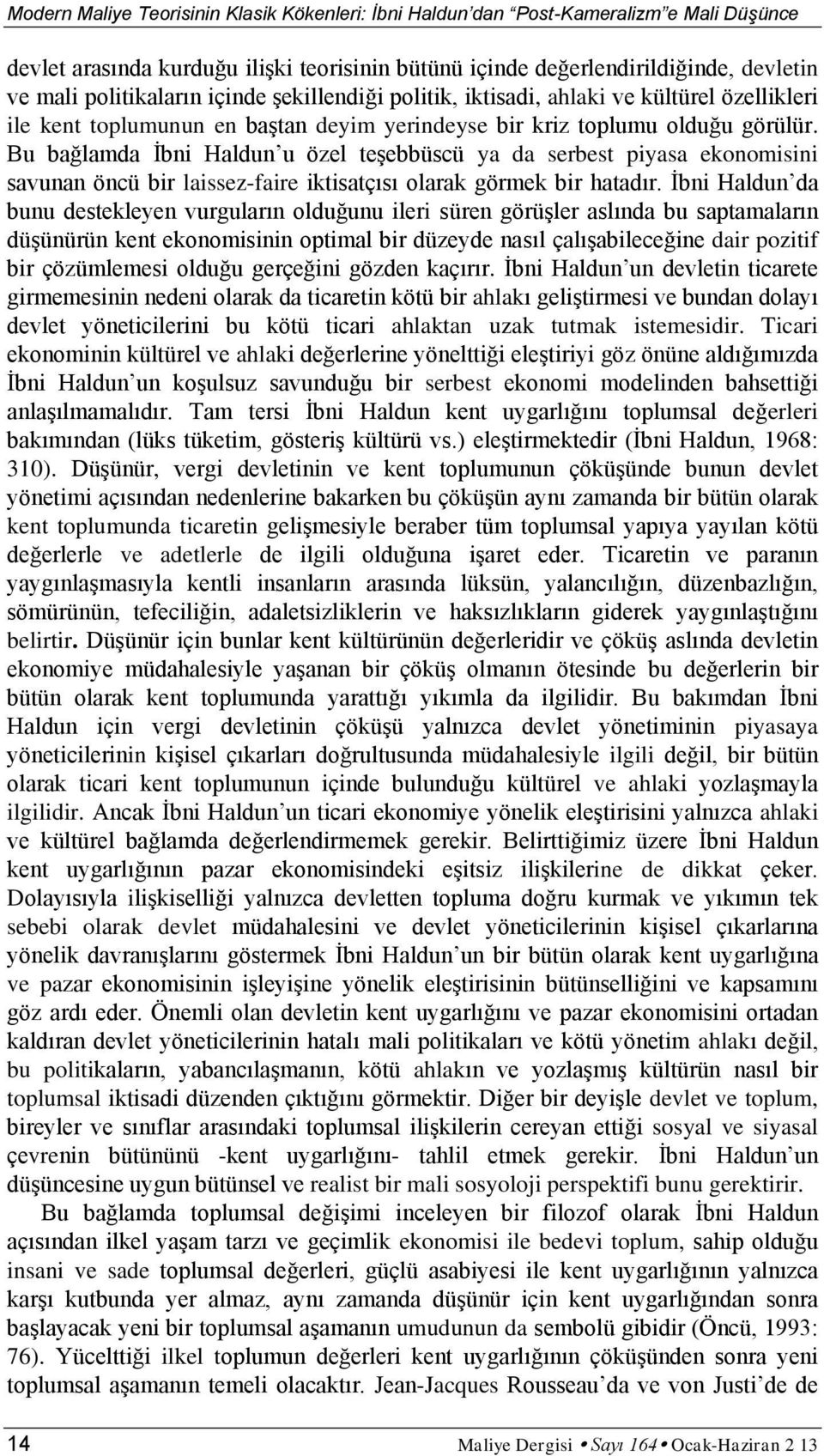 Bu bağlamda İbni Haldun u özel teşebbüscü ya da serbest piyasa ekonomisini savunan öncü bir laissez-faire iktisatçısı olarak görmek bir hatadır.