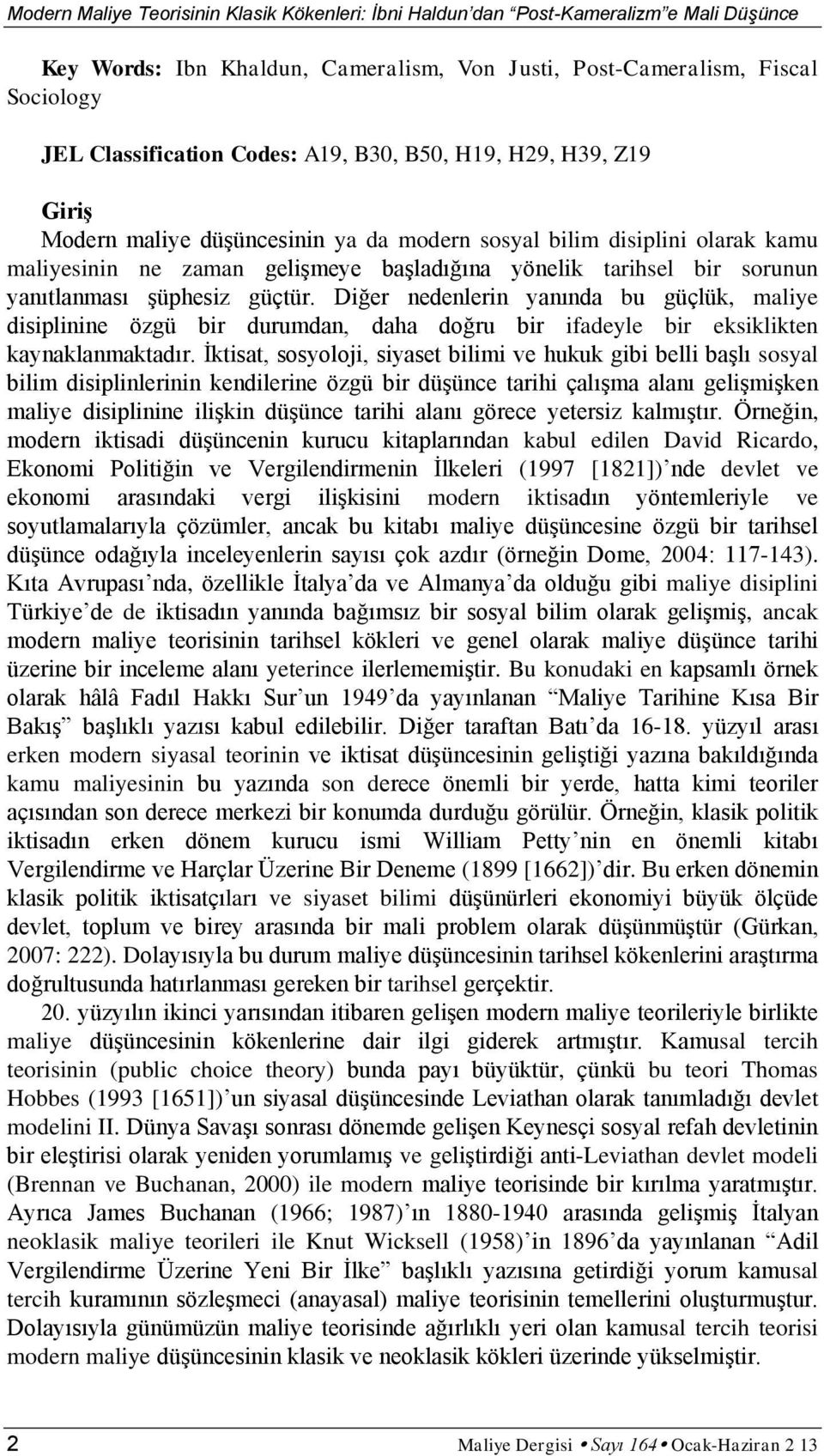 şüphesiz güçtür. Diğer nedenlerin yanında bu güçlük, maliye disiplinine özgü bir durumdan, daha doğru bir ifadeyle bir eksiklikten kaynaklanmaktadır.