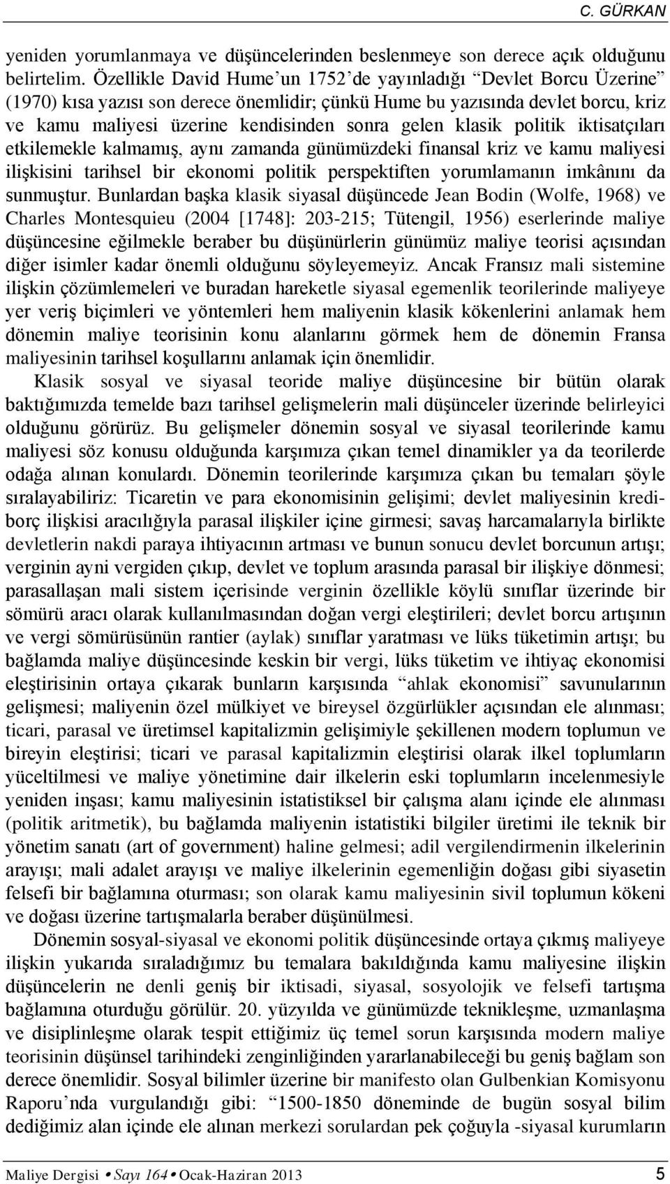 klasik politik iktisatçıları etkilemekle kalmamış, aynı zamanda günümüzdeki finansal kriz ve kamu maliyesi ilişkisini tarihsel bir ekonomi politik perspektiften yorumlamanın imkânını da sunmuştur.