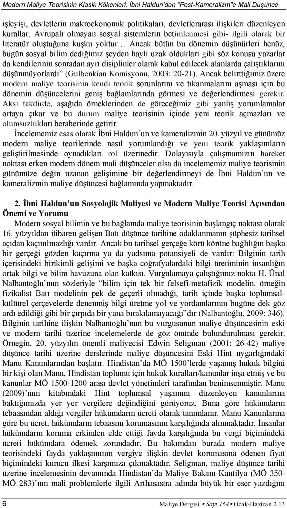 gibi söz konusu yazarlar da kendilerinin sonradan ayrı disiplinler olarak kabul edilecek alanlarda çalıştıklarını düşünmüyorlardı (Gulbenkian Komisyonu, 2003: 20-21).