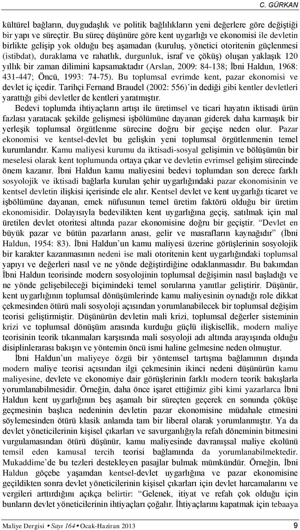 ve çöküş) oluşan yaklaşık 120 yıllık bir zaman dilimini kapsamaktadır (Arslan, 2009: 84-138; İbni Haldun, 1968: 431-447; Öncü, 1993: 74-75).