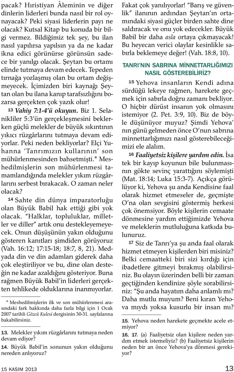 Tepeden tırnaga yozlaşmış olanbuortamde gişmeyecek. Icimizden biri kaynagı Şeytan olan bu ilana kanıp tarafsızlıgını bozarsa gercekten cok yazık olur! 13 Vahiy 7:1-4 uokuyun. Biz 1.