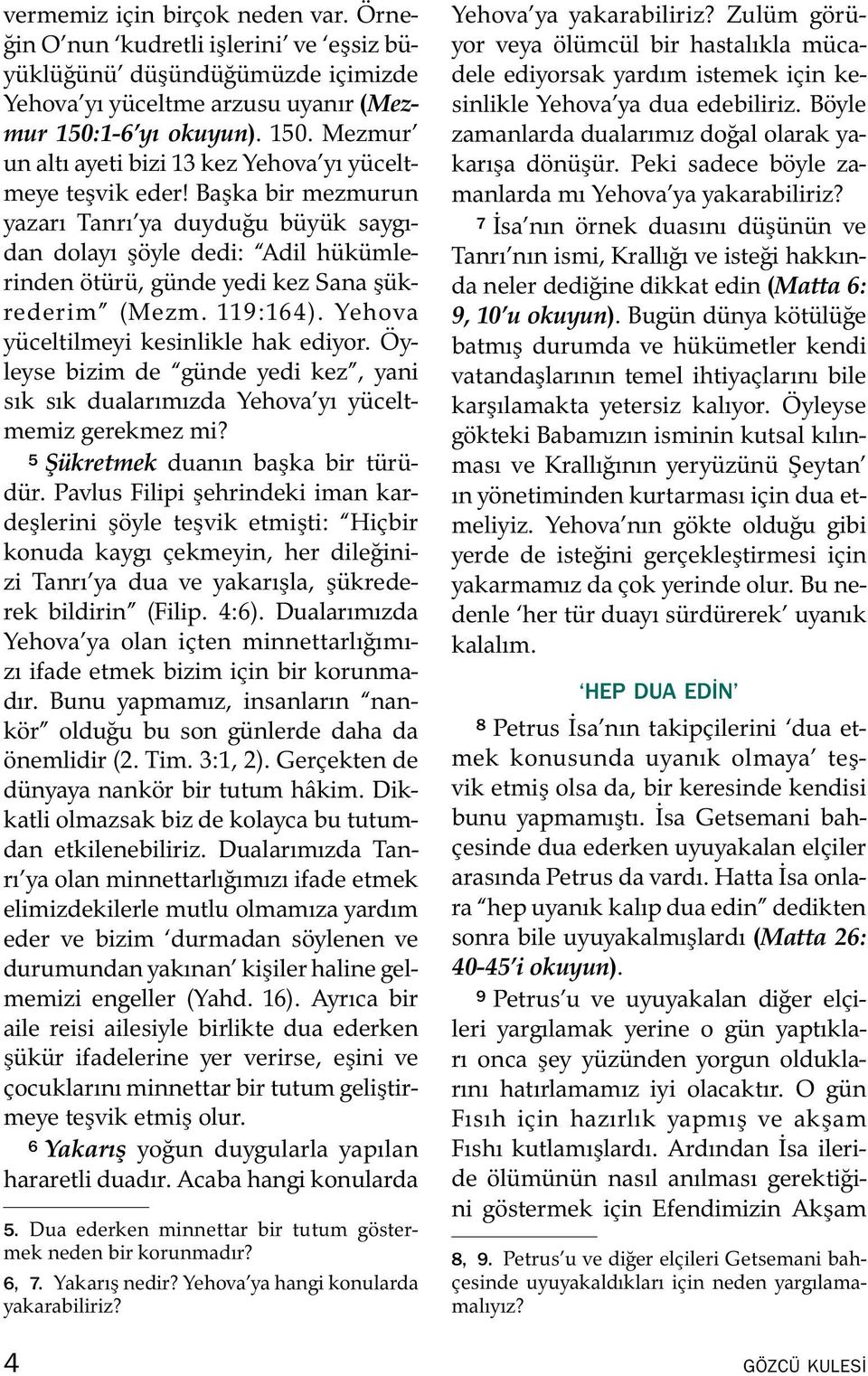 Başka bir mezmurun yazarı Tanrı ya duydugu buy uk saygıdan dolayı şoyle dedi: Adil huk umlerinden ot ur u, gunde yedi kez Sana şuk- rederim (Mezm. 119:164). Yehova yuceltilmeyi kesinlikle hak ediyor.