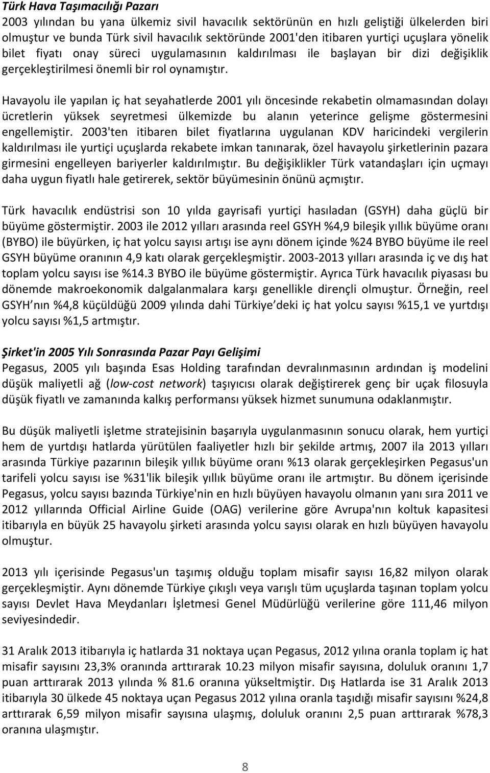 Havayolu ile yapılan iç hat seyahatlerde 2001 yılı öncesinde rekabetin olmamasından dolayı ücretlerin yüksek seyretmesi ülkemizde bu alanın yeterince gelişme göstermesini engellemiştir.