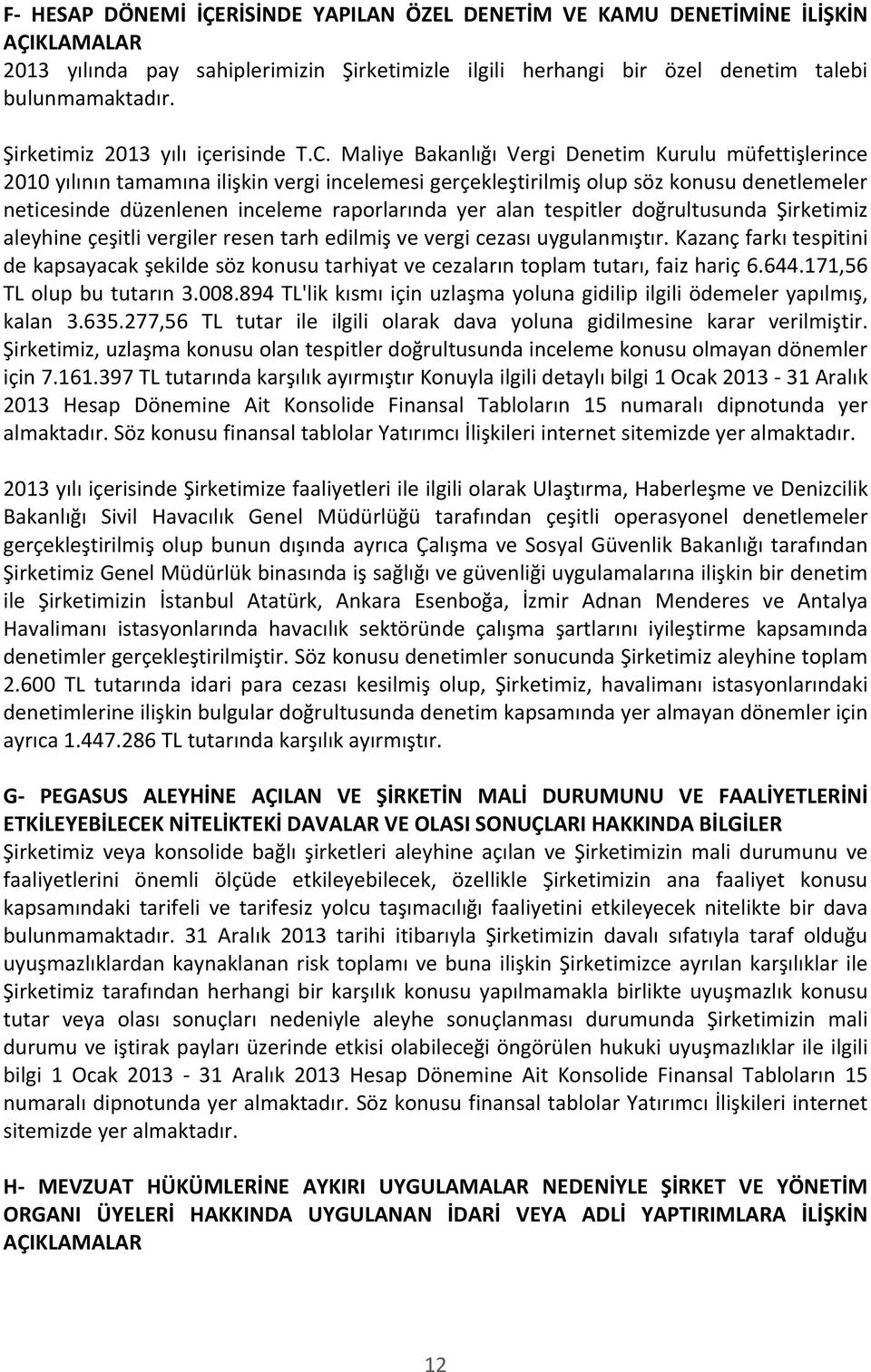 Maliye Bakanlığı Vergi Denetim Kurulu müfettişlerince 2010 yılının tamamına ilişkin vergi incelemesi gerçekleştirilmiş olup söz konusu denetlemeler neticesinde düzenlenen inceleme raporlarında yer