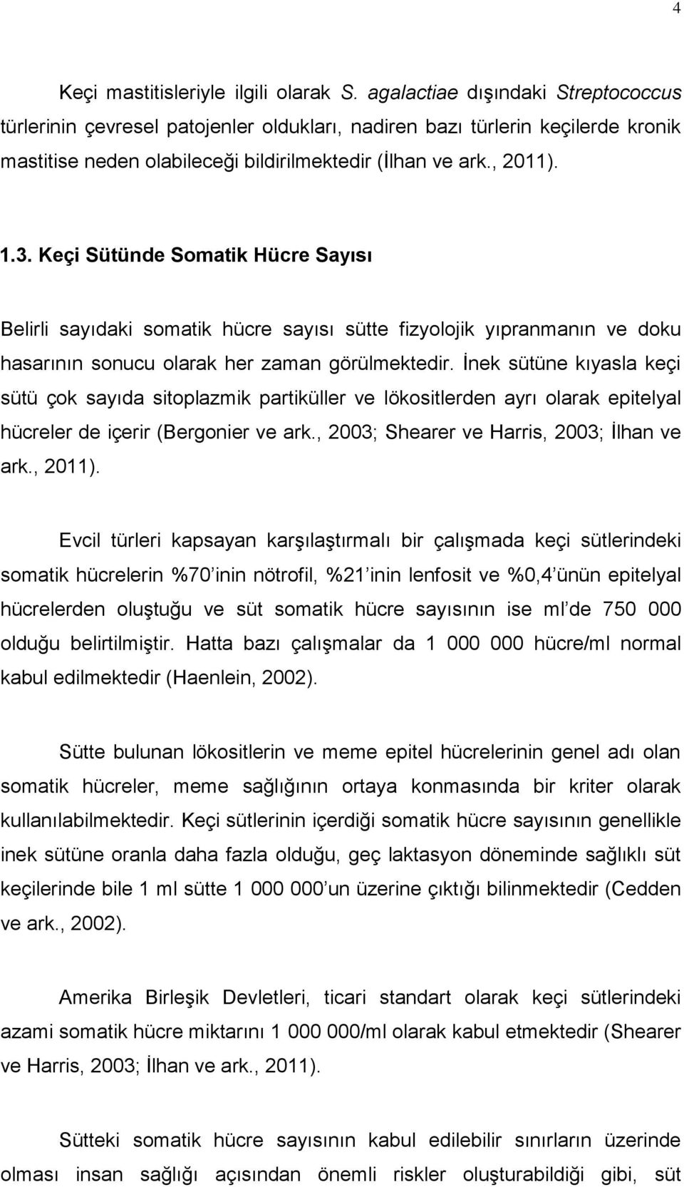 Keçi Sütünde Somatik Hücre Sayısı Belirli sayıdaki somatik hücre sayısı sütte fizyolojik yıpranmanın ve doku hasarının sonucu olarak her zaman görülmektedir.