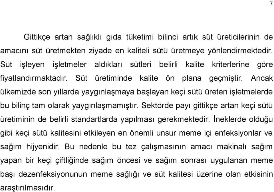 Ancak ülkemizde son yıllarda yaygınlaşmaya başlayan keçi sütü üreten işletmelerde bu bilinç tam olarak yaygınlaşmamıştır.