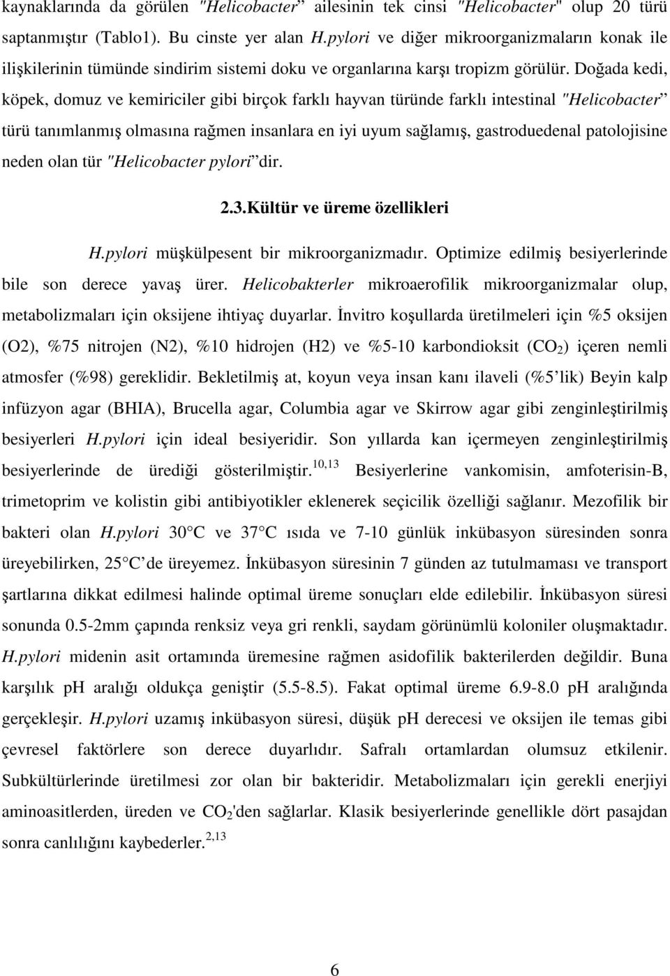 Doğada kedi, köpek, domuz ve kemiriciler gibi birçok farklı hayvan türünde farklı intestinal "Helicobacter türü tanımlanmış olmasına rağmen insanlara en iyi uyum sağlamış, gastroduedenal patolojisine