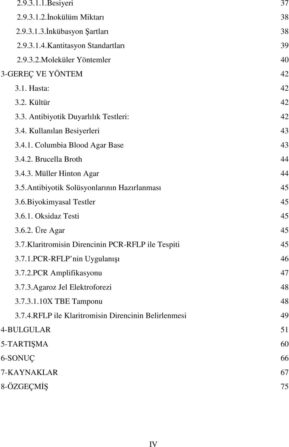 Antibiyotik Solüsyonlarının Hazırlanması 45 3.6.Biyokimyasal Testler 45 3.6.1. Oksidaz Testi 45 3.6.2. Üre Agar 45 3.7.Klaritromisin Direncinin PCR-RFLP ile Tespiti 45 3.7.1.PCR-RFLP nin Uygulanışı 46 3.