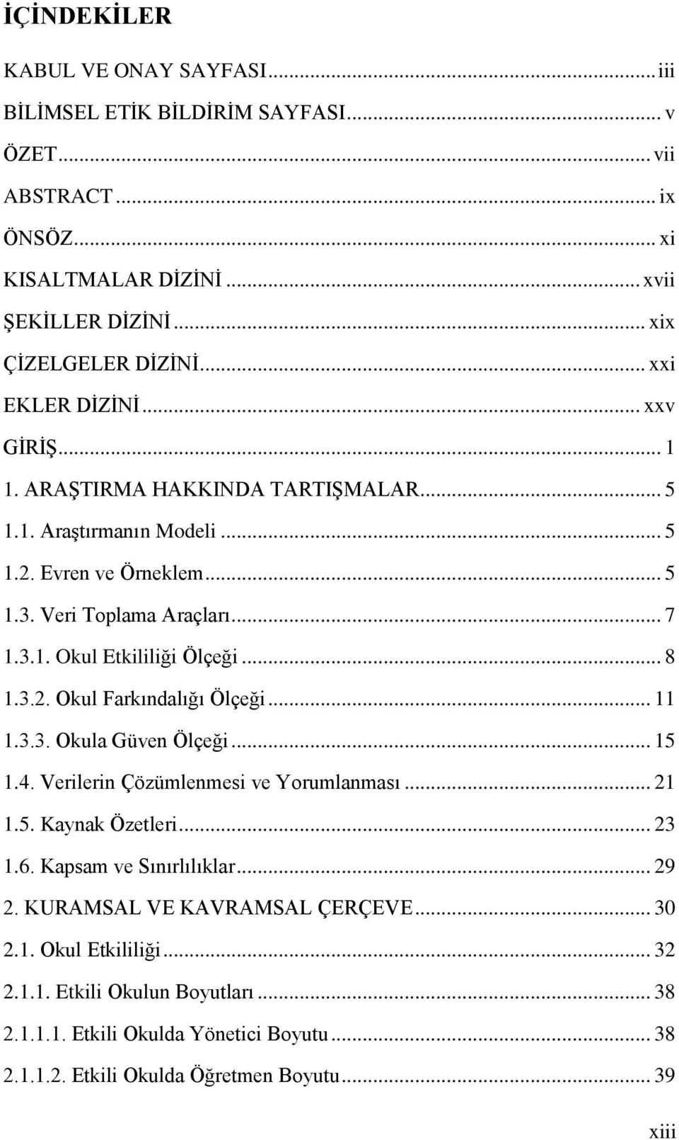 .. 8 1.3.2. Okul Farkındalığı Ölçeği... 11 1.3.3. Okula Güven Ölçeği... 15 1.4. Verilerin Çözümlenmesi ve Yorumlanması... 21 1.5. Kaynak Özetleri... 23 1.6. Kapsam ve Sınırlılıklar... 29 2.