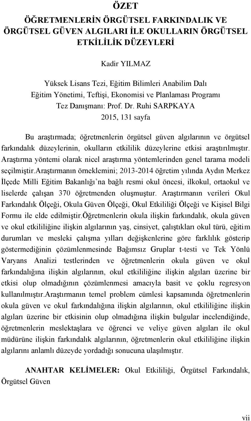 Ruhi SARPKAYA 2015, 131 sayfa Bu araģtırmada; öğretmenlerin örgütsel güven algılarının ve örgütsel farkındalık düzeylerinin, okulların etkililik düzeylerine etkisi araģtırılmıģtır.