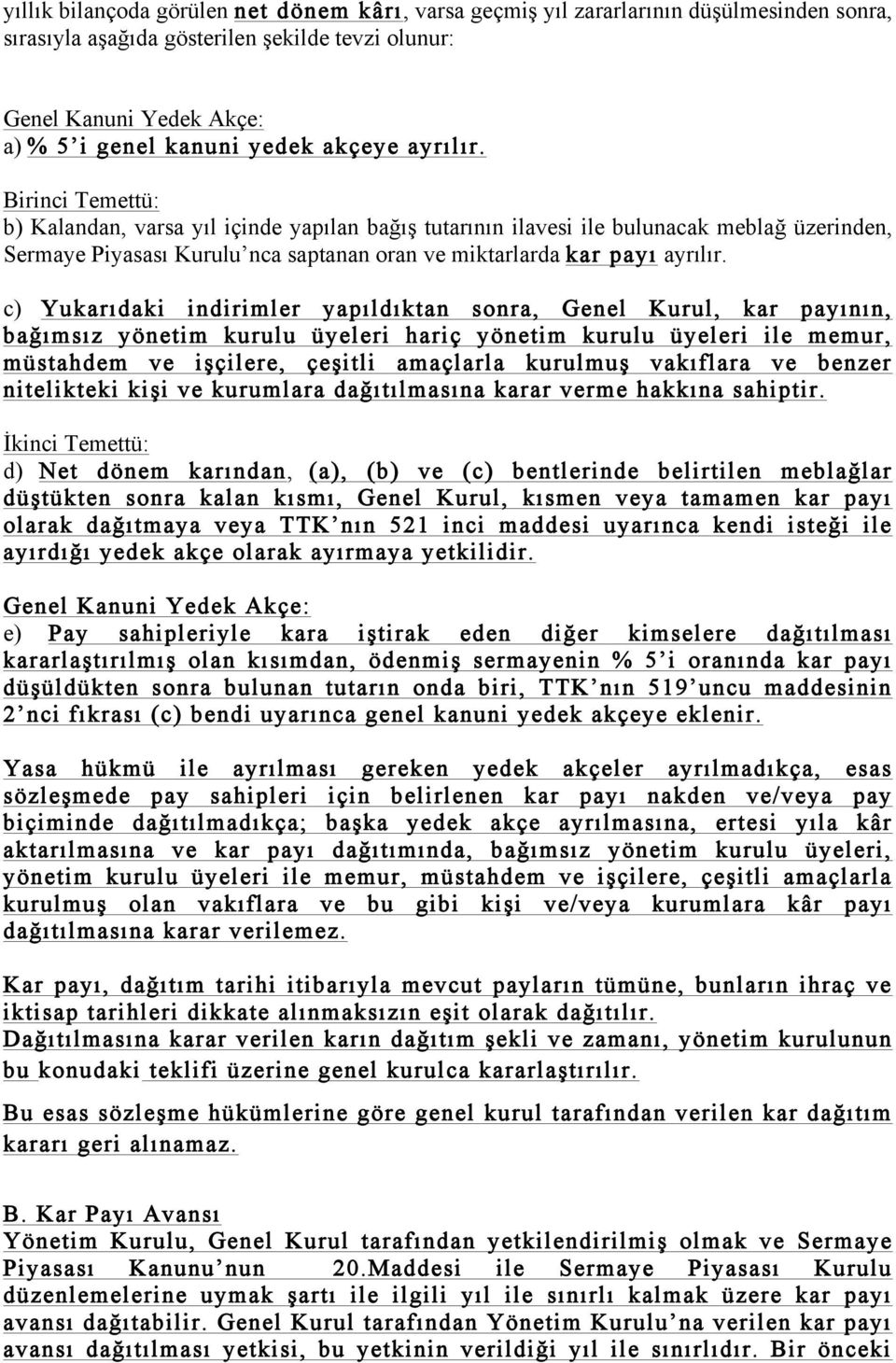 Birinci Temettü: b) Kalandan, varsa yıl içinde yapılan bağış tutarının ilavesi ile bulunacak meblağ üzerinden, Sermaye Piyasası Kurulu nca saptanan oran ve miktarlarda kar payı ayrılır.