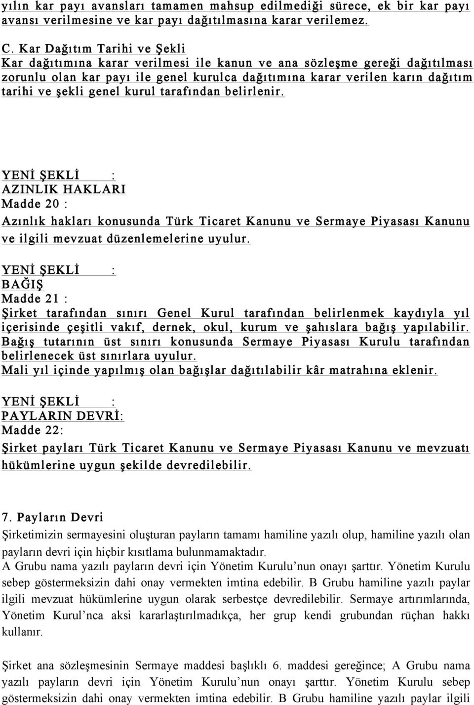 genel kurul tarafından belirlenir. YENİ ŞEKLİ : AZINLIK HAKLARI Madde 20 : Azınlık hakları konusunda Türk Ticaret Kanunu ve Sermaye Piyasası Kanunu ve ilgili mevzuat düzenlemelerine uyulur.