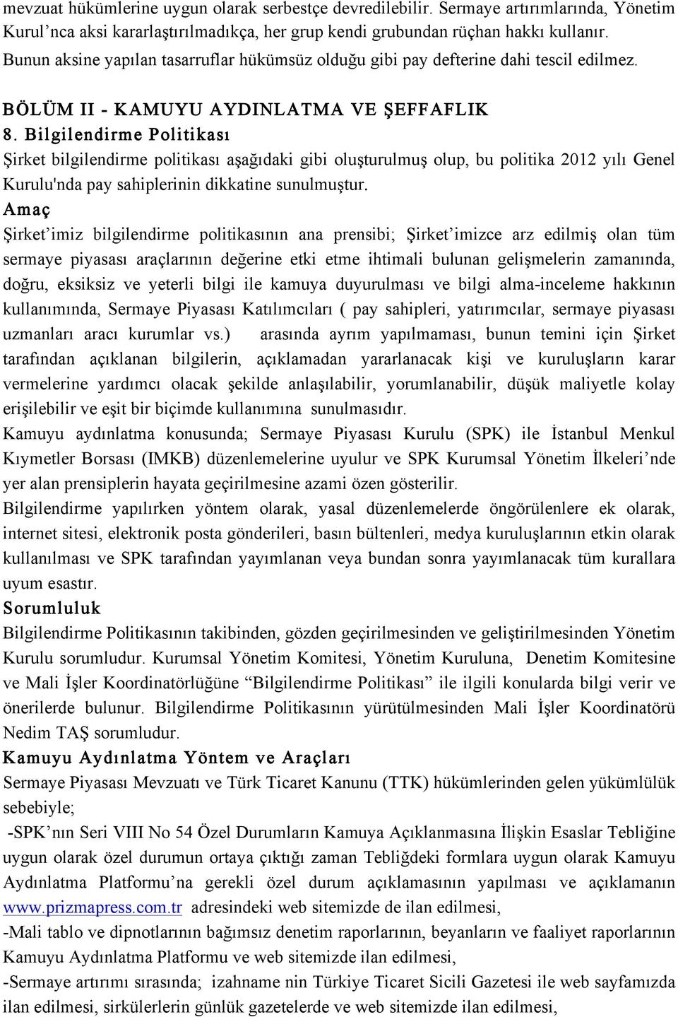 Bilgilendirme Politikası Şirket bilgilendirme politikası aşağıdaki gibi oluşturulmuş olup, bu politika 2012 yılı Genel Kurulu'nda pay sahiplerinin dikkatine sunulmuştur.