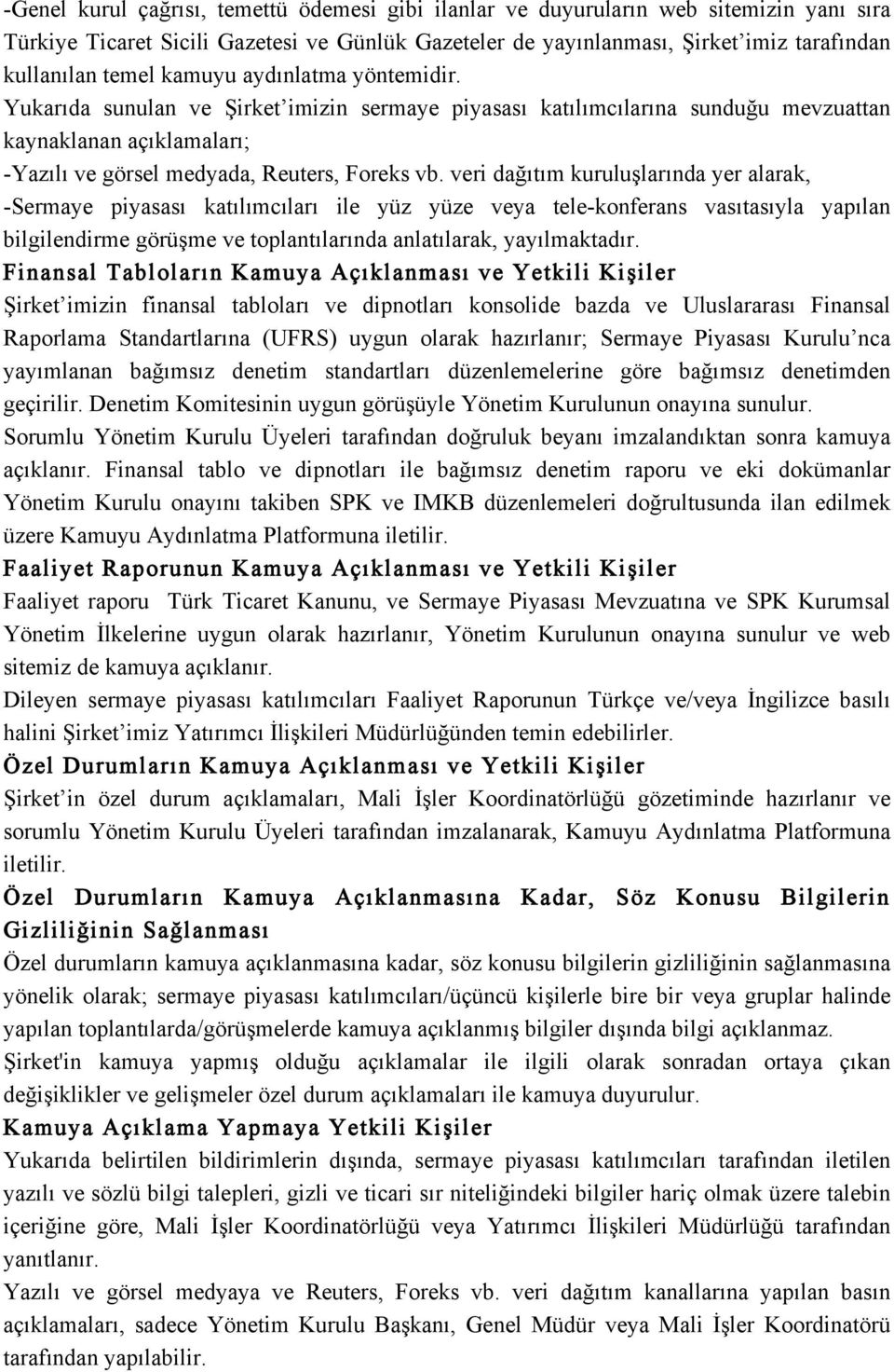 veri dağıtım kuruluşlarında yer alarak, -Sermaye piyasası katılımcıları ile yüz yüze veya tele-konferans vasıtasıyla yapılan bilgilendirme görüşme ve toplantılarında anlatılarak, yayılmaktadır.